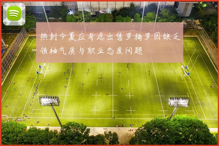热刺今夏应考虑出售罗梅罗因缺乏领袖气质与职业态度问题